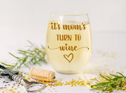 Mom's Turn to Wine - Mother’s Day Wine Glass