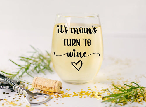 Mom's Turn to Wine - Mother’s Day Wine Glass