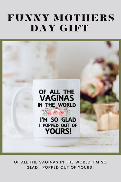 Funny Daughter to Mom Vagina Mug - Birthday Gift for Mom - "Glad I Popped Out of Yours"