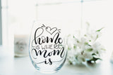 Home is where Mom is Wine Glass