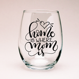 Home is where Mom is Wine Glass